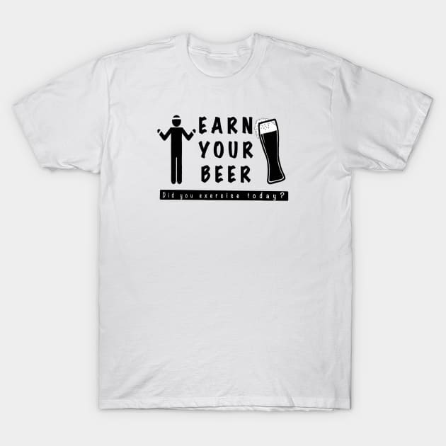 Earn Your Beer, Work Out! T-Shirt by AMPlifiedDesigns